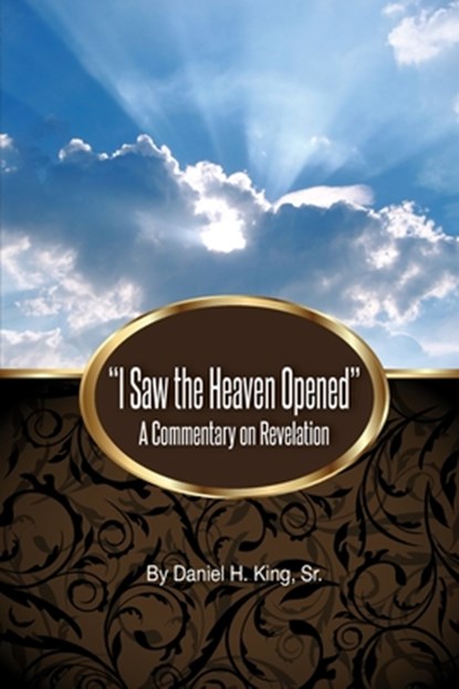 "I Saw the Heaven Opened": A Commentary on Revelation, Daniel H. King - Paperback - 9781584274568