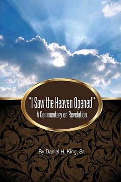 "I Saw the Heaven Opened": A Commentary on Revelation, Daniel H. King - Paperback - 9781584274568