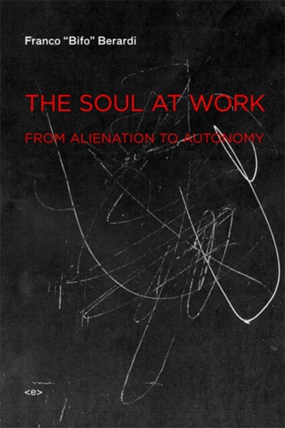 The Soul at Work, Franco "Bifo" Berardi - Paperback - 9781584350767