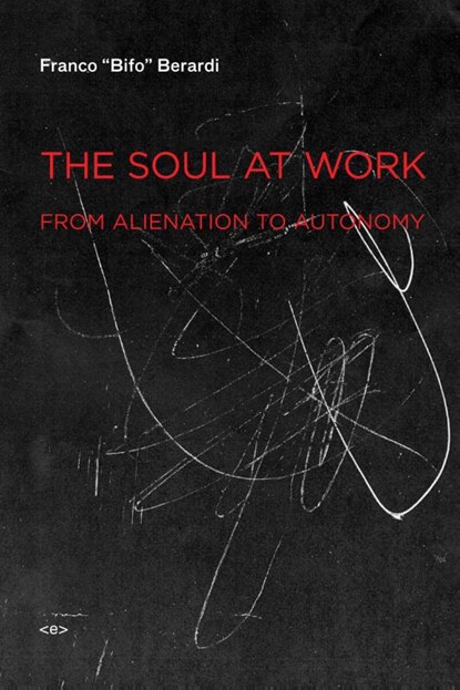 The Soul at Work, Franco "Bifo" Berardi - Paperback - 9781584350767