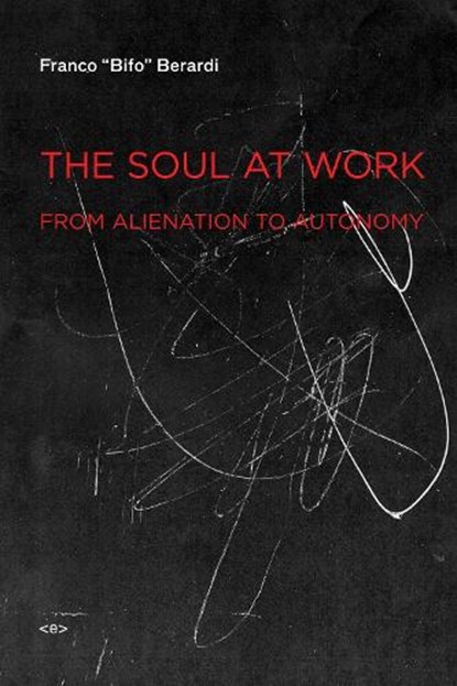The Soul at Work, Franco "Bifo" Berardi - Paperback - 9781584350767