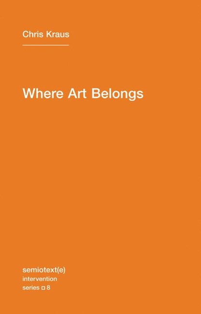 Where Art Belongs, Chris Kraus - Paperback - 9781584350989