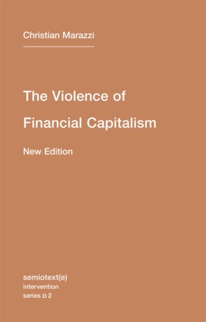 The Violence of Financial Capitalism, Christian (Italian University School of Switzerland) Marazzi - Paperback - 9781584351023