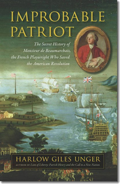 Improbable Patriot - The Secret History of Monsieur de Beaumarchais, the French Playwright Who Saved the American Revolution, Harlow Giles Unger - Gebonden - 9781584659259