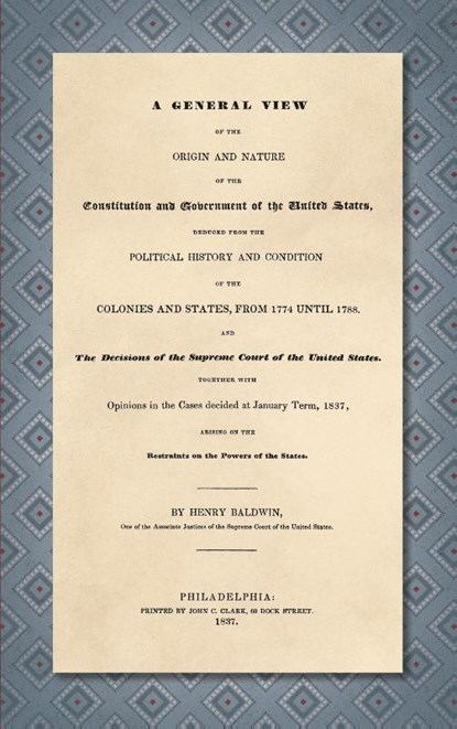 A General View of the Origin and Nature of the Constitution and Government of the United States [1837], Henry Baldwin - Gebonden - 9781584770985
