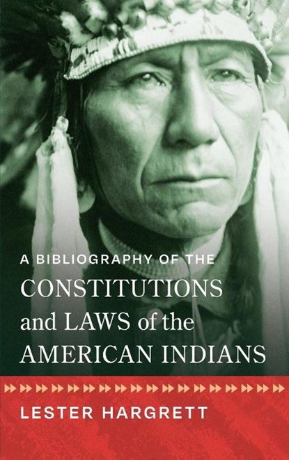 A Bibliography of the Constitutions and Laws of the American Indians [1947], Lester Hargrett - Gebonden - 9781584772606