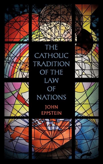 The Catholic Tradition of the Law of Nations, John Eppstein - Gebonden - 9781584778226