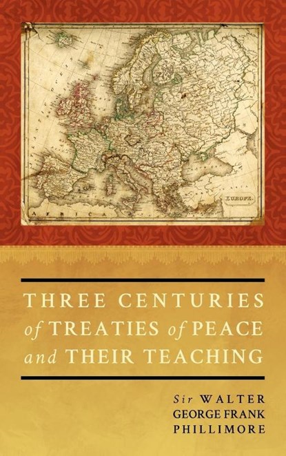 Three Centuries of Treaties of Peace and Their Teaching, Walter G F Phillimo Phillimore ; Walter George Phillimore ; Sir Walter George Phillimore - Gebonden - 9781584778578
