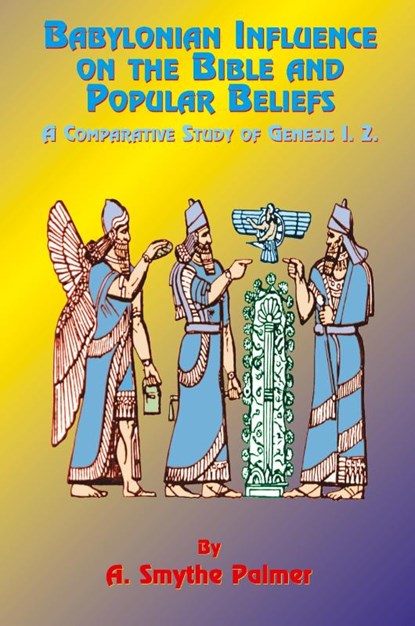 Babylonian Influence on the Bible and Popular Beliefs, A. Smythe Palmer ; Paul Tice - Paperback - 9781585090006