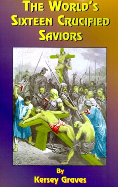 The World's Sixteen Crucified Saviors, Kersey Graves ; Paul Tice - Paperback - 9781585090181
