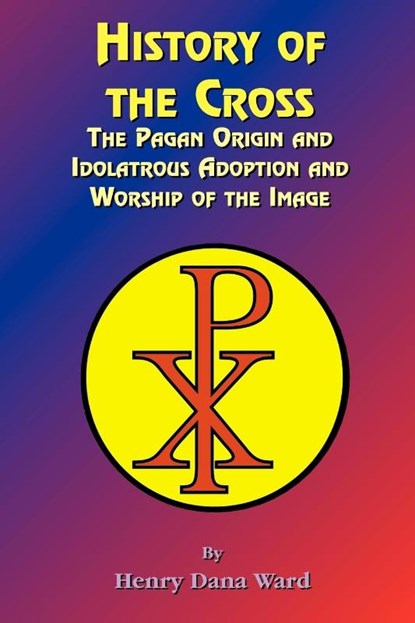 History of the Cross, Henry Dana Ward ; Paul Tice - Paperback - 9781585090563