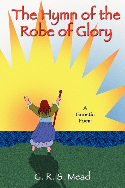 The Hymn of the Robe of Glory, G. R. S. Mead - Paperback - 9781585092536