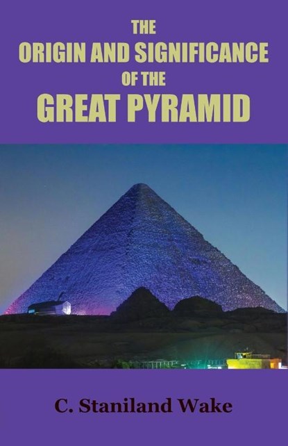 The Origin and Significance of the Great Pyramid, C. Staniland Wake - Paperback - 9781585094646
