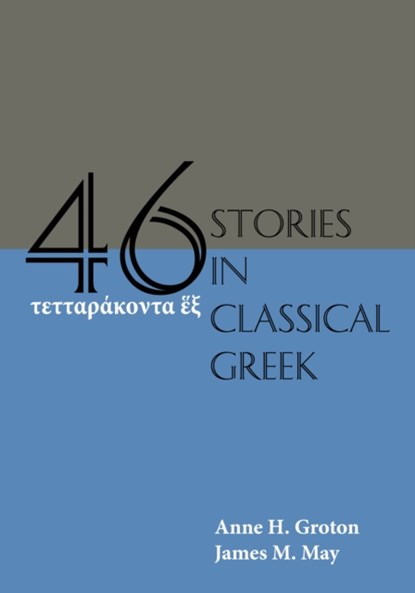 Forty-Six Stories in Classical Greek, Anne H. Groton ; James M. May - Paperback - 9781585106318