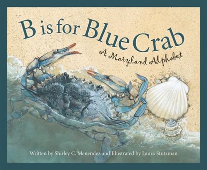B Is for Blue Crab: A Maryland Alphabet, Shirley C. Menendez - Gebonden - 9781585361601