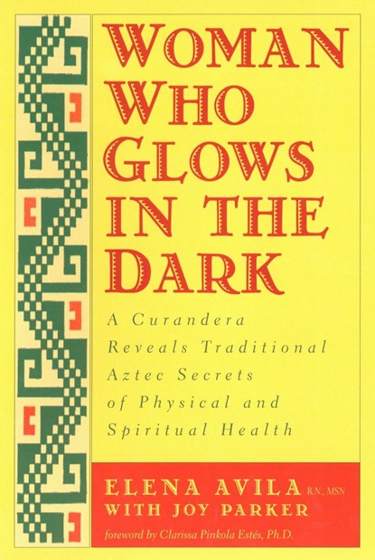 Avila, E: Woman Who Glows in the Dark, Elena Avila ;  Joy Parker ;  Clarissa Pinkola Estes - Paperback - 9781585420223