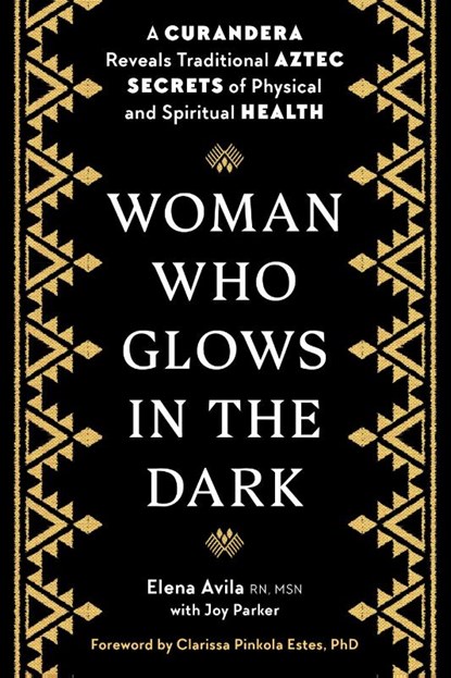 Woman Who Glows in the Dark, Elena Avila ; Joy Parker ; Clarissa Pinkola Estes - Paperback - 9781585420223