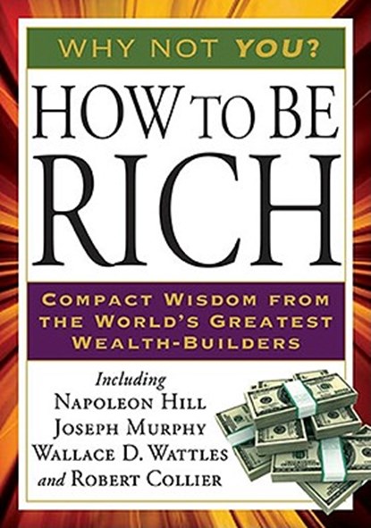 How to Be Rich: Compact Wisdom from the World's Greatest Wealth-Builders, Napoleon Hill - Paperback - 9781585428212