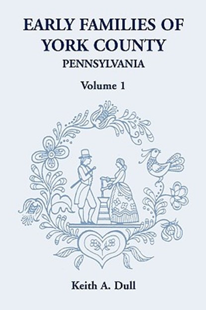 Early Families of York County, Pennsylvania, Volume 1, Keith A Dull - Paperback - 9781585490622