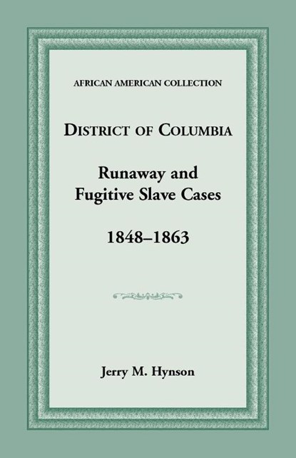 District of Columbia Runaway and Fugitive Slave Cases, 1848-1863, Jerry M Hynson - Paperback - 9781585490691