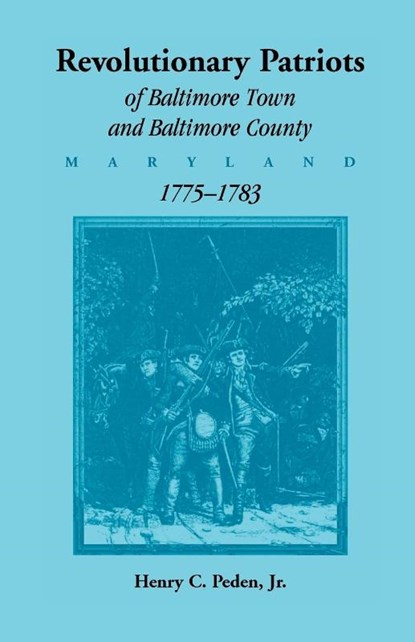 Revolutionary Patriots of Baltimore Town and Baltimore County (Maryland), 1775-1783, Henry C Peden - Paperback - 9781585491070