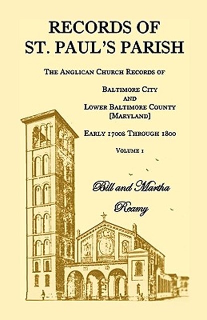Records of St. Paul's Parish, The Anglican Church Records of Baltimore City and Lower Baltimore County, Maryland, Volume 1, Bill Reamy ; Martha Reamy - Paperback - 9781585491087