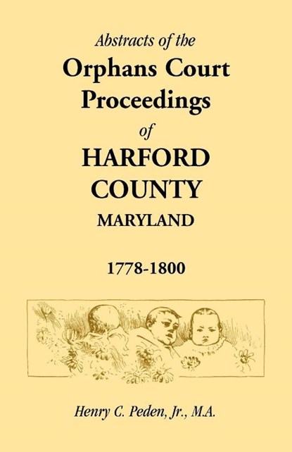 Abstracts of the Orphans Court Proceedings of Harford County, 1778-1800, Henry C Peden Jr - Paperback - 9781585491759