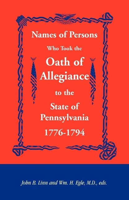 Names of Persons Who Took the Oath of Allegiance to the State of Pennsylvania 1776-1794, John B Linn ; Wm H Egle M D - Paperback - 9781585493067