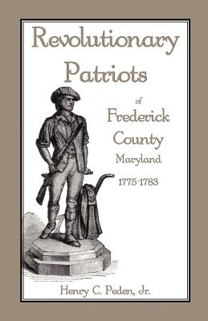 Revolutionary Patriots of Frederick County, Maryland, 1775-1783, Henry C Peden Jr - Paperback - 9781585493074