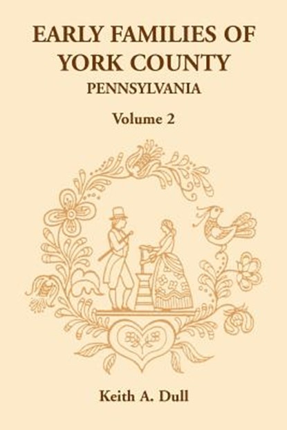 Early Families of York County, Pennsylvania, Volume 2, Keith A Dull - Paperback - 9781585493128