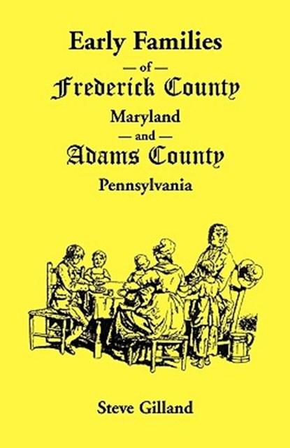 Early Families of Frederick County, Maryland, and Adams County, Pennsylvania, Steve Gilland - Paperback - 9781585494231