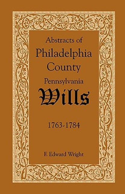 Abstracts of Philadelphia County, Pennsylvania Wills, 1763-1784, F Edward Wright - Paperback - 9781585494569