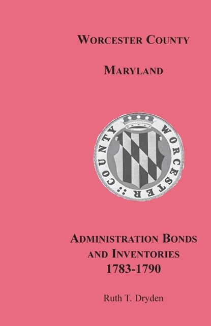 Worcester County, Maryland, Administration Bonds and Inventories, 1783-1790, Ruth T Dryden - Paperback - 9781585494910