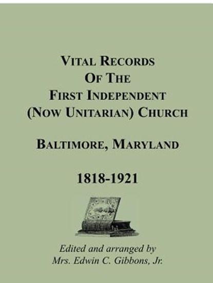 Vital Records Of The First Independent (now Unitarian) Church, Baltimore, Maryland 1818-1921, Mrs Edwin C Gibbons Jr - Paperback - 9781585495078