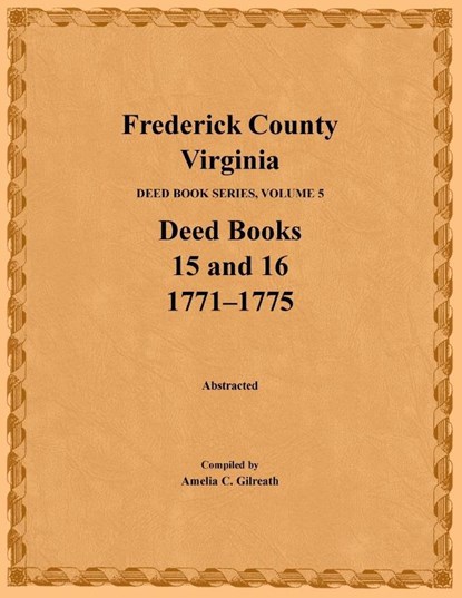 Frederick County, Virginia, Deed Book Series, Volume 5, Deed Books 15 and 16, Amelia Gilreath - Paperback - 9781585497256