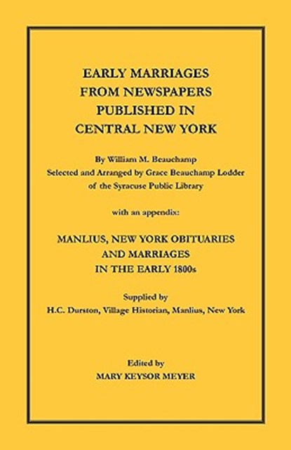Early Marriages from Newspapers Published in Central New York. By William M. Beauchamp, Selected and Arranged by Grace Beauchamp Lodder of the Syracuse Public Library with an appendix, William Beauchamp - Paperback - 9781585498321