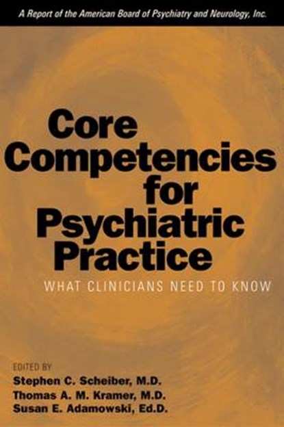 Core Competencies for Psychiatric Practice, SCHEIBER,  Stephen C. ; Kramer, Thomas A., MD (The University of Chicago) ; ABPN - Paperback - 9781585621125