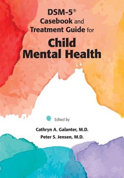 DSM-5® Casebook and Treatment Guide for Child Mental Health, CATHRYN A. (VISITING ASSOCIATE PROFESSOR OF PSYCHIATRY DIRECTOR ,  SUNY Downstate/Kings County Hospital Center) Galanter ; Peter S., MD (The REACH Institute) Jensen - Paperback - 9781585624904