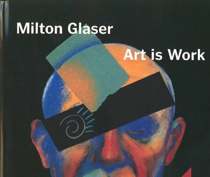 Art Is Work, GLASER,  Milton - Gebonden - 9781585670697