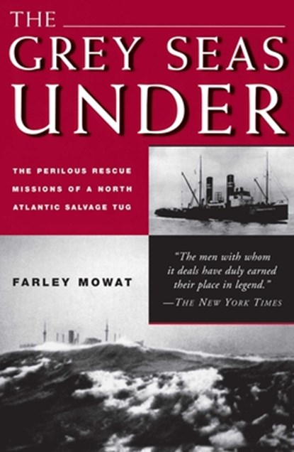 Grey Seas Under: The Perilous Rescue Mission Of A N.A. Salvage Tug, Farley Mowat - Paperback - 9781585742400