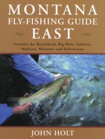 Montana Fly Fishing Guide East, John Holt - Paperback - 9781585745296