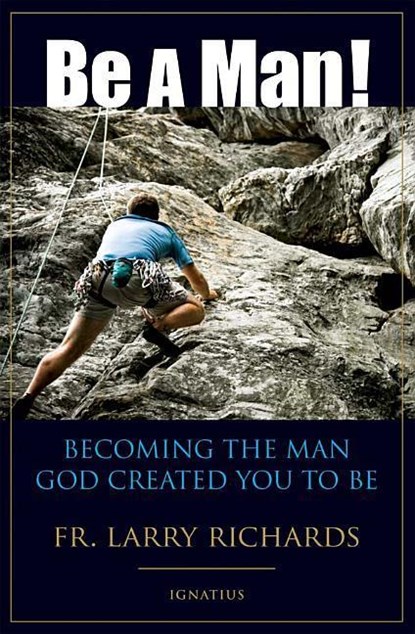 BE A MAN, Fr Larry Richards - Paperback - 9781586174033