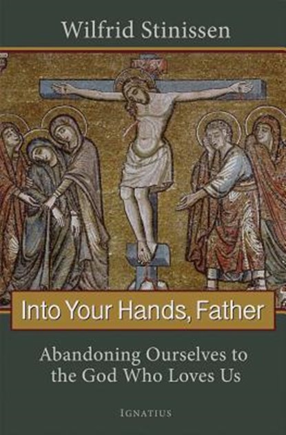 Into Your Hands, Father: Abandoning Ourselves to the God Who Loves Us, Wilfrid Stinissen - Paperback - 9781586174774