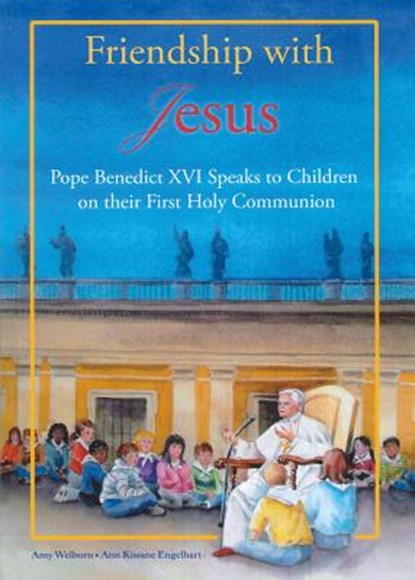 Friendship with Jesus: Pope Benedict XVI Talks to Children on Their First Holy Communion, Amy Welborn - Gebonden - 9781586176198