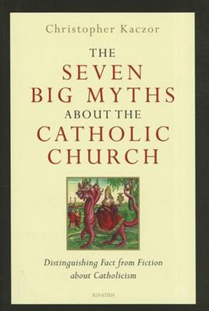 The Seven Big Myths About the Catholic Church, KACZOR,  Christopher - Gebonden - 9781586177911