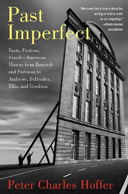 Past Imperfect: Facts, Fictions, Fraud American History from Bancroft and Parkman to Ambrose, Bellesiles, Ellis, and Goodwin, Peter Charles Hoffer - Paperback - 9781586484453