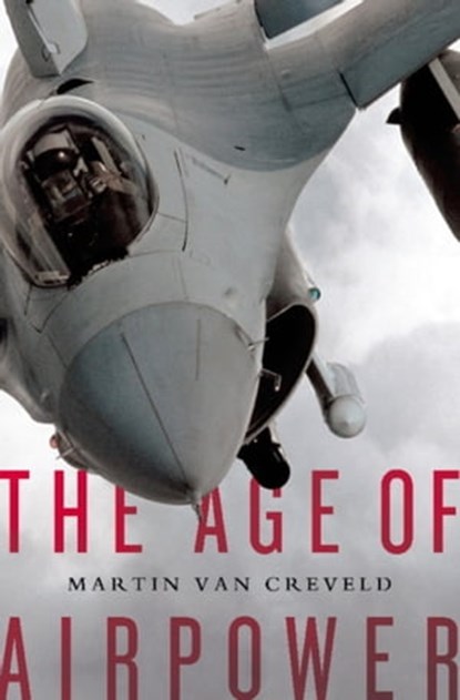 The Age of Airpower, Martin Van Creveld - Ebook - 9781586489823