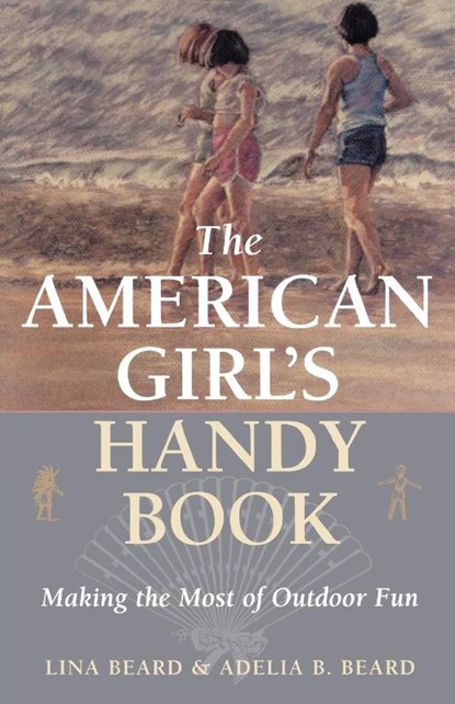 The American Girl's Handy Book, Lina Beard ; Adelia B. Beard - Paperback - 9781586670894