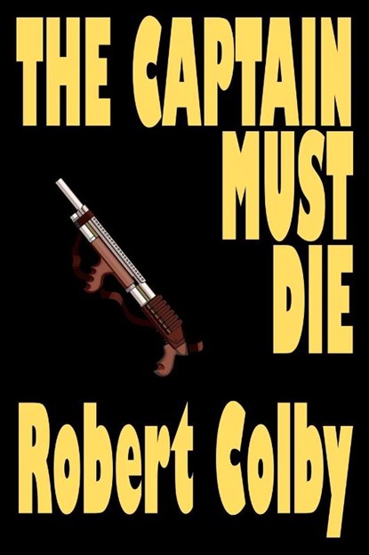 The Captain Must Die, Robert Colby - Paperback - 9781587152610