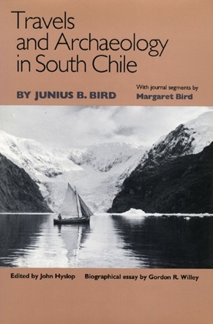 Travels and Archaeology in South Chile, Junius B. Bird ; Margaret Bird ; Gordon R. Willey ; John Hyslop - Paperback - 9781587293436